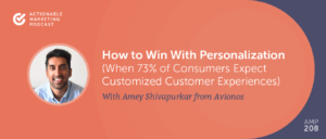 Read more about the article How to Win With Personalization (When 73% of Consumers Expect Customized Customer Experiences) With Amey Shivapurkar From Avionos [AMP 208]