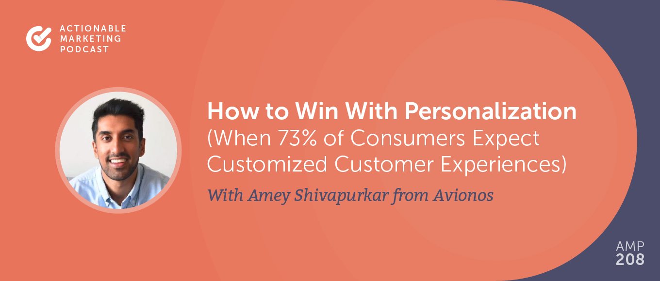 You are currently viewing How to Win With Personalization (When 73% of Consumers Expect Customized Customer Experiences) With Amey Shivapurkar From Avionos [AMP 208]