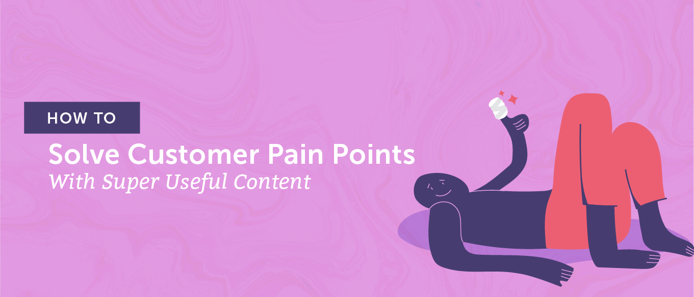 You are currently viewing How To Solve Customer Pain Points With Super Useful Content