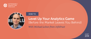 Read more about the article How to Level Up Your Analytics Game (Before the Market Leaves You Behind) With Michael Loban From Infotrust [AMP 209]
