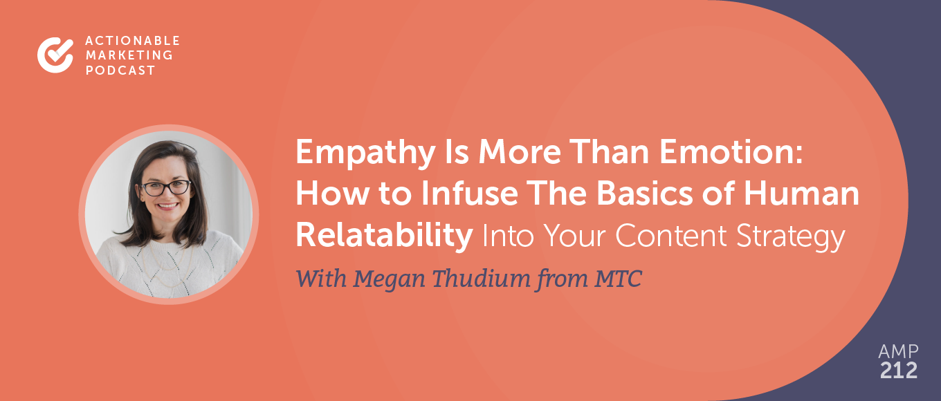 You are currently viewing Empathy Is More than Emotion: How to Infuse The Basics of Human Relatability Into Your Content Strategy With Metgan Thudium From MTC – The Content Agency [AMP 212]