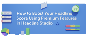Read more about the article How to Boost Your Headline Score Using Premium Features in Headline Studio