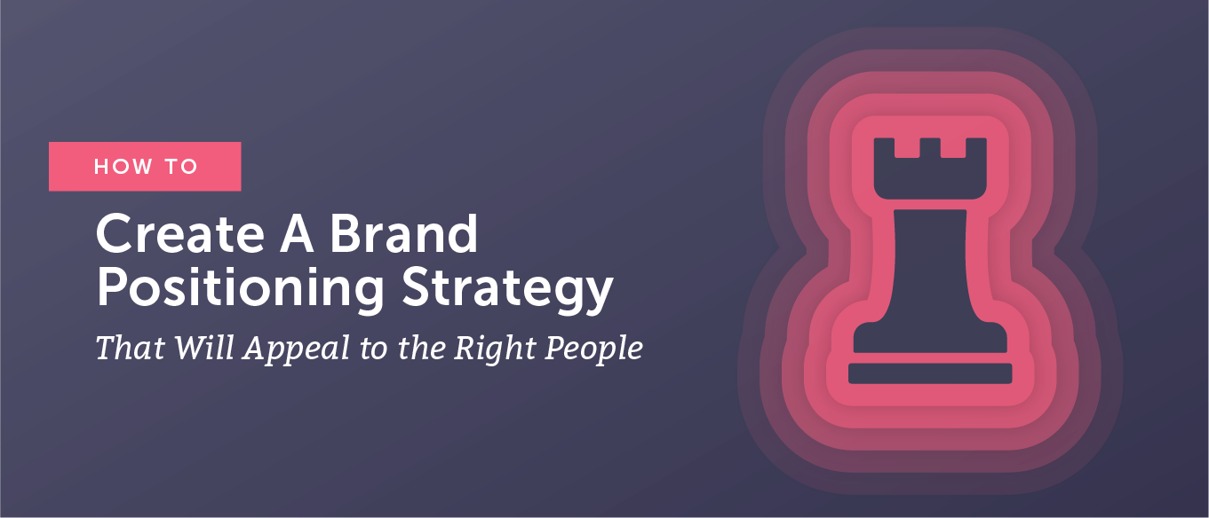 How To Create A Brand Positioning Strategy That Will Appeal To The Right People