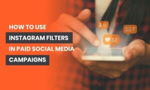 How to Use Instagram Filters in Paid Social Media Campaigns