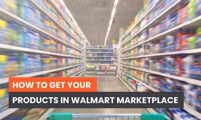 You are currently viewing How to Get Your Products in Walmart Marketplace