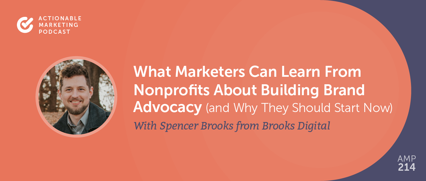 You are currently viewing What Marketers Can Learn From Nonprofits About Building Brand Advocacy (and Why They Should Start Now) With Spencer Brooks From Brooks Digital [AMP 214]