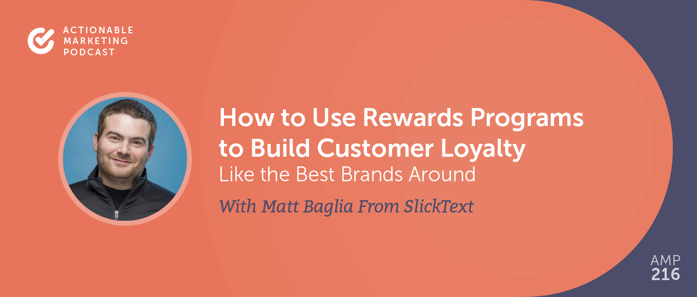 You are currently viewing How to Use Rewards Programs to Build Customer Loyalty Like the Best Brands Around With Matt Baglia From SlickText [AMP 216]