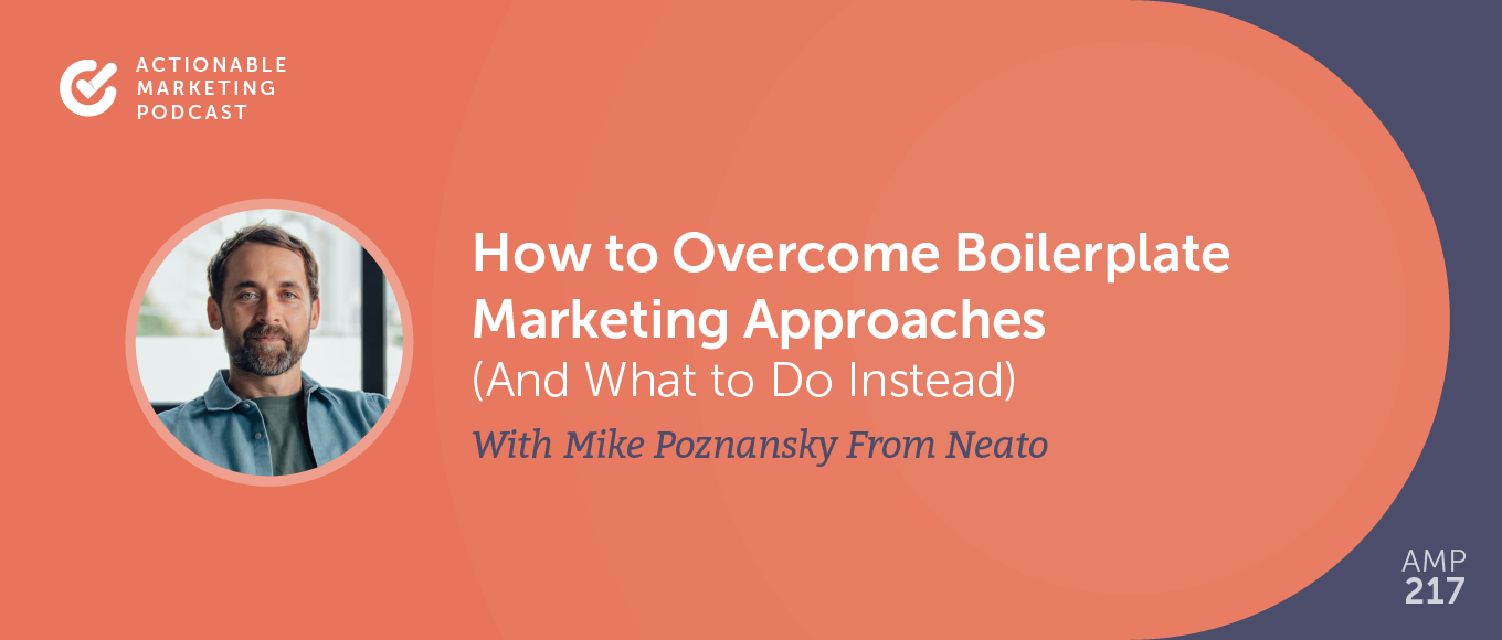 You are currently viewing How to Overcome Boilerplate Marketing Approaches (And What to Do Instead) With Mike Poznansky From Neato [AMP 217]