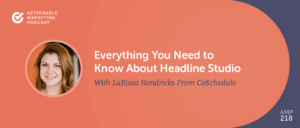 Read more about the article Everything You Need to Know About Headline Studio With LaRissa Hendricks From CoSchedule [AMP 218]