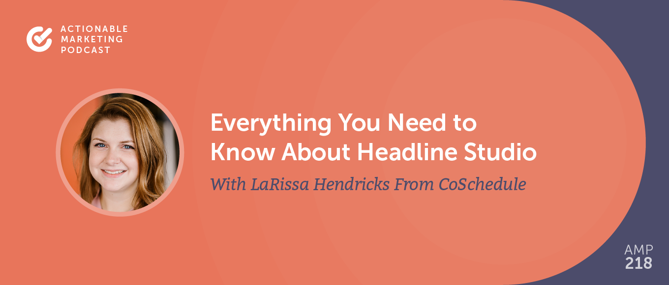 Everything You Need to Know About Headline Studio With LaRissa Hendricks From CoSchedule [AMP 218]