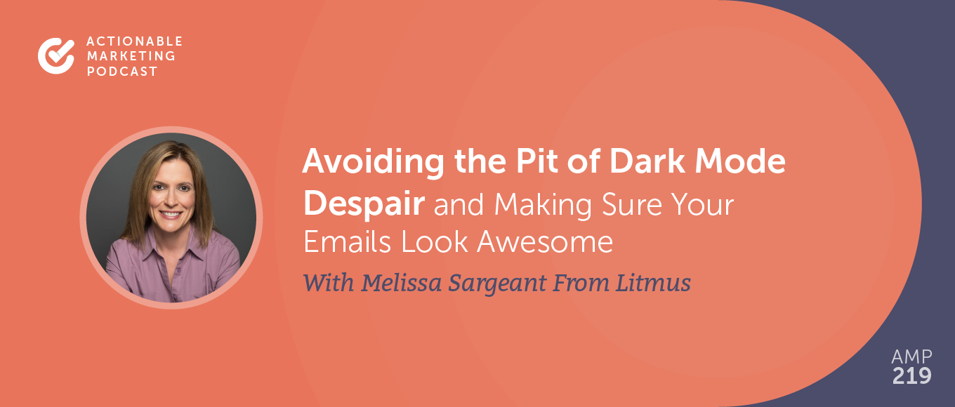 You are currently viewing Avoiding the Pit of Dark Mode Despair and Making Sure Your Emails Look Awesome With Melissa Sargeant From Litmus [AMP 219]