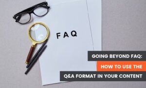 Going Beyond FAQ: How to Use the Q&A Format in Your Content