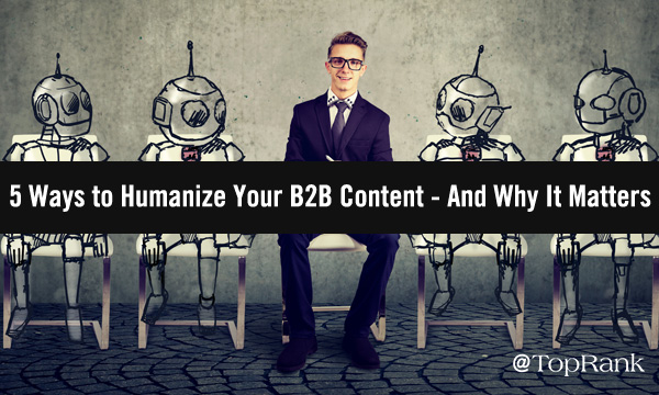 You are currently viewing 5 Ways to Humanize Your B2B Content Marketing – And Why It Matters
