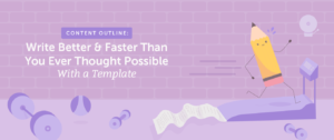 Content Outline: Write Better & Faster Than You Ever Thought Possible With a Template