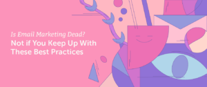 Read more about the article Is Email Marketing Dead? Not if You Keep Up With These Best Practices