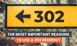 Read more about the article The Most Important Reasons to Use a 302 Redirect
