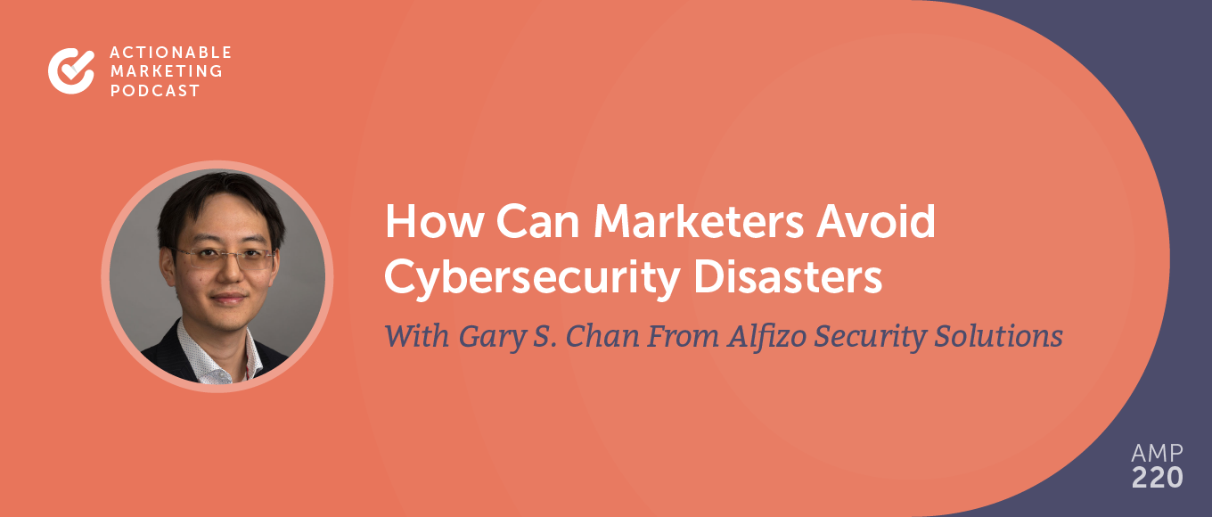 How Can Marketers Avoid Cybersecurity Disasters With Gary S. Chan From Alfizo Security Solutions [AMP 220]
