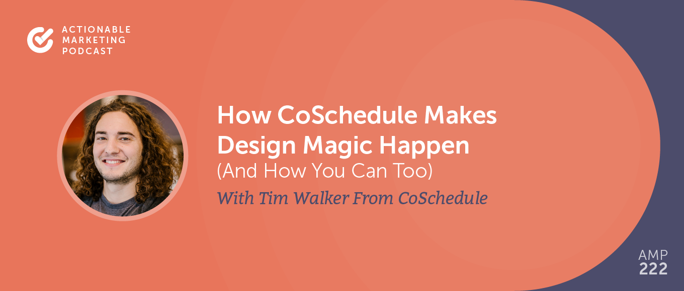 How CoSchedule Makes Design Magic Happen (And How You Can Too) With Tim Walker From CoSchedule [AMP 222]