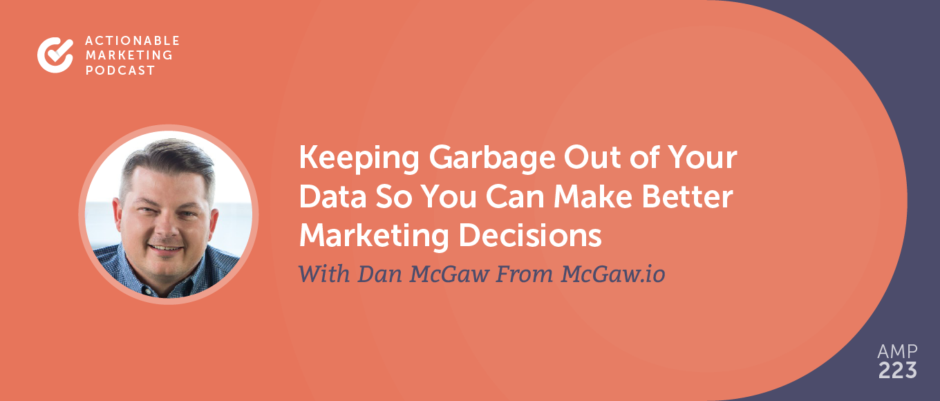You are currently viewing Keeping Garbage Out of Your Data So You Can Make Better Marketing Decisions With Dan McGaw From McGaw.io [AMP 223]