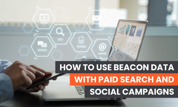 You are currently viewing How to Use Beacon Data With Paid Search and Social Campaigns