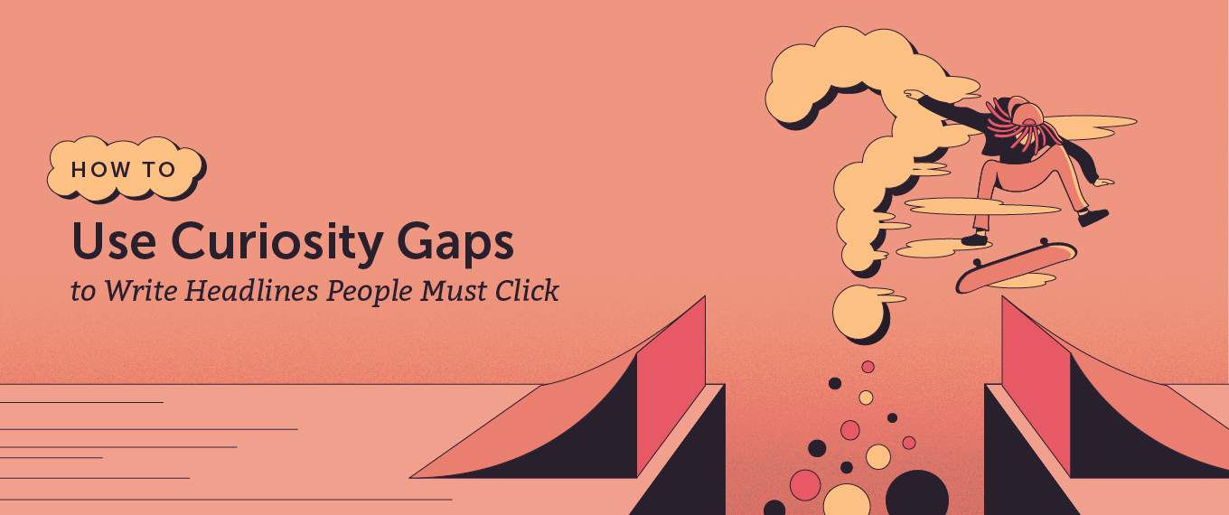 How to Use Curiosity Gaps to Write Headlines People Must Click