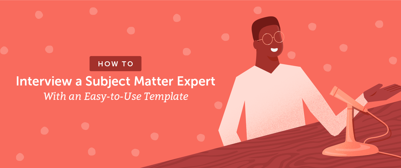 How to Interview a Subject Matter Expert With an Easy-to-Use Template