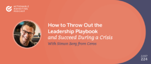 Read more about the article How to Throw Out the Leadership Playbook and Succeed During a Crisis With Simon Berg From Ceros [AMP 224]
