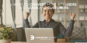 4 Ways to Convert More Site Users into Leads and Customers: Examples, Tools and Tactics