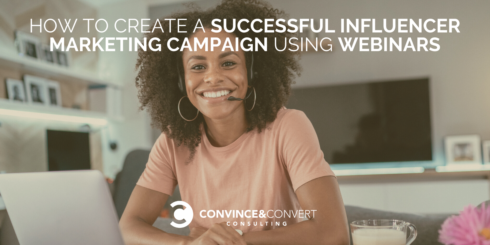 How to Create a Successful Influencer Marketing Campaign Using Webinars