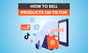 Read more about the article How to Sell Products on TikTok