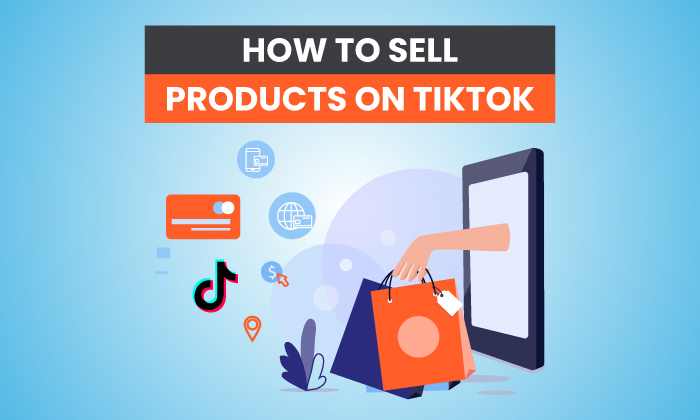 You are currently viewing How to Sell Products on TikTok