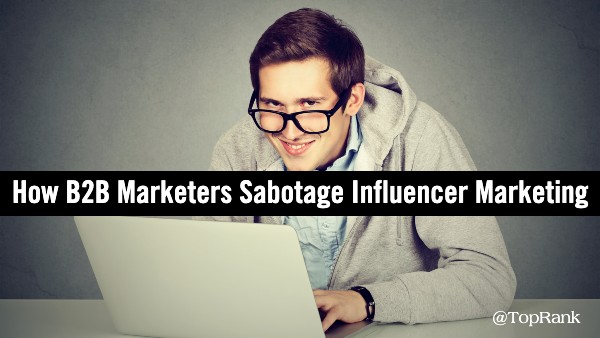 You are currently viewing 5 Ways B2B Marketers Sabotage Influencer Marketing Success