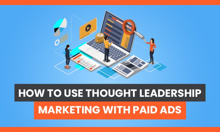 You are currently viewing How to Use Thought Leadership Marketing With Paid Ads