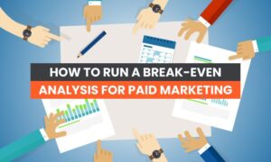 How to Run a Breakeven Analysis for Paid Marketing