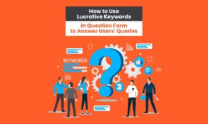 How to Use Lucrative Keywords in Question Form to Answer Users’ Queries