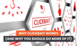 Read more about the article Why Clickbait Works (And Why You Should Do More of It)