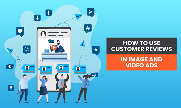 You are currently viewing How to Use Customer Reviews in Images and Video Ads