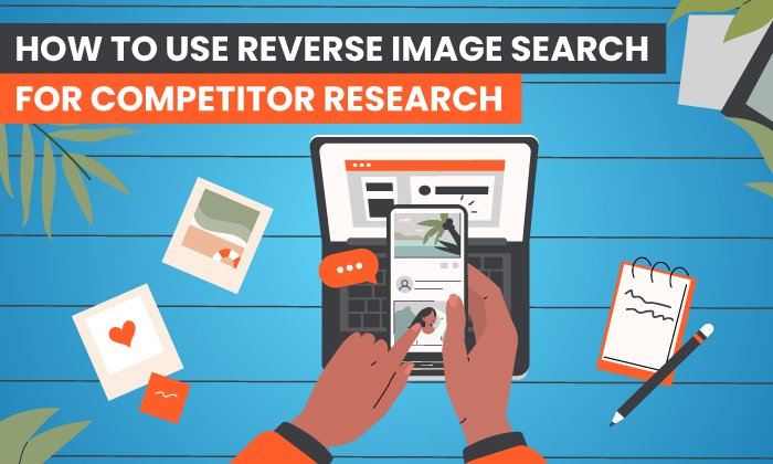 You are currently viewing How to Use Reverse Image Search For Competitor Research