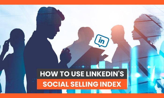 You are currently viewing How to Use LinkedIn’s Social Selling Index Like a Pro
