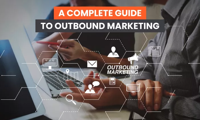 You are currently viewing A Complete Guide to Outbound Marketing