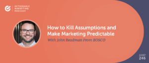 Read more about the article How to Kill Assumptions and Make Marketing Predictable With John Readman From BOSCO [AMP 246]