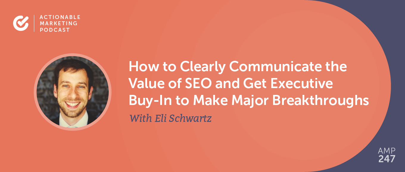You are currently viewing How to Clearly Communicate the Value of SEO and Get Executive Buy-In to Make Major Breakthroughs With Eli Schwartz [AMP 247]