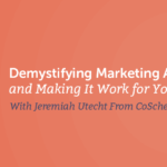 Demystifying Marketing Automation and Making It Work for You With Jeremiah Utecht From CoSchedule [AMP 249]