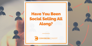 Read more about the article Have You Been Social Selling All Along?