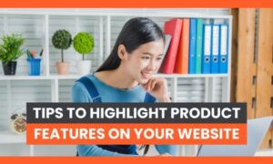 Read more about the article 7 Tips to Highlight Product Features on Your Website
