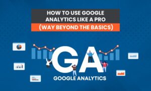 Read more about the article How to Navigate Google Analytics Like a Pro (Way Beyond the Basics)