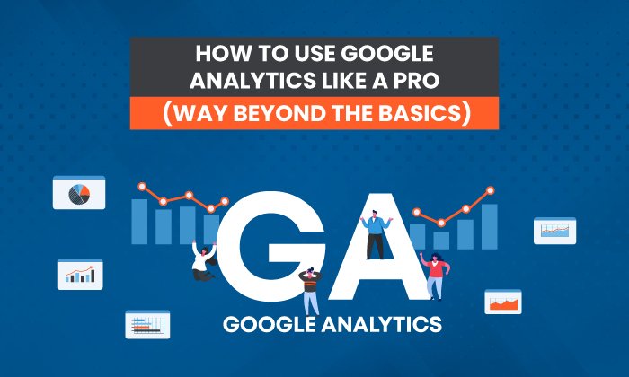 You are currently viewing How to Navigate Google Analytics Like a Pro (Way Beyond the Basics)