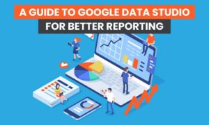 Read more about the article A Guide to Google Data Studio for Better Reporting