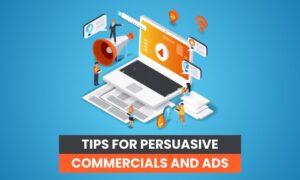10 Tips for More Persuasive Commercials and Ads