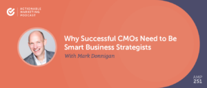 Why Successful CMOs Need to Be Smart Business Strategists With Mark Donnigan [AMP 251]